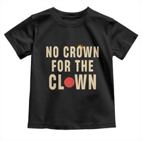 Funny No Crown For The Clown Toddler T Shirt Anti Authoritarian Humor