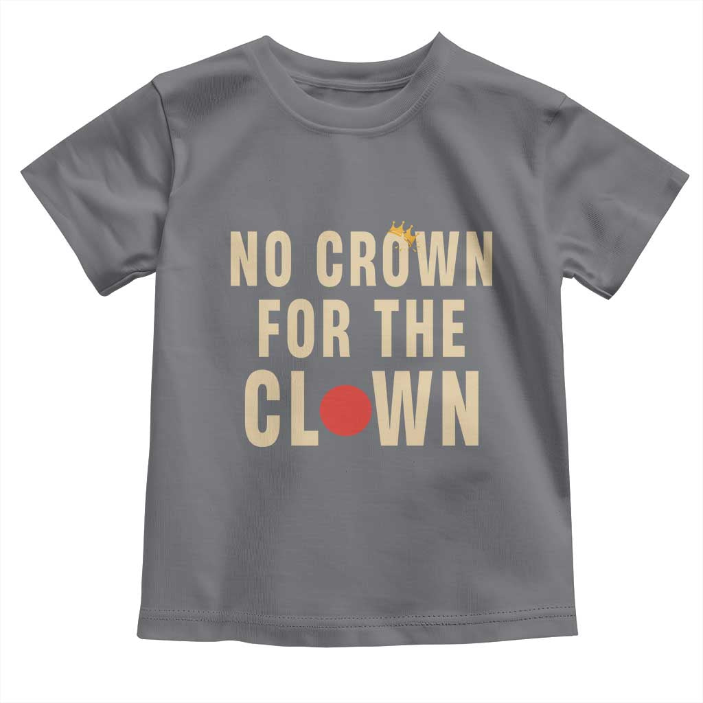 Funny No Crown For The Clown Toddler T Shirt Anti Authoritarian Humor
