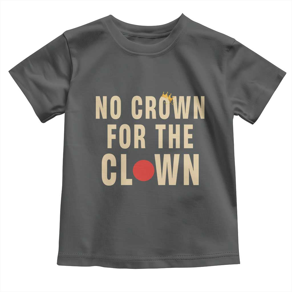 Funny No Crown For The Clown Toddler T Shirt Anti Authoritarian Humor