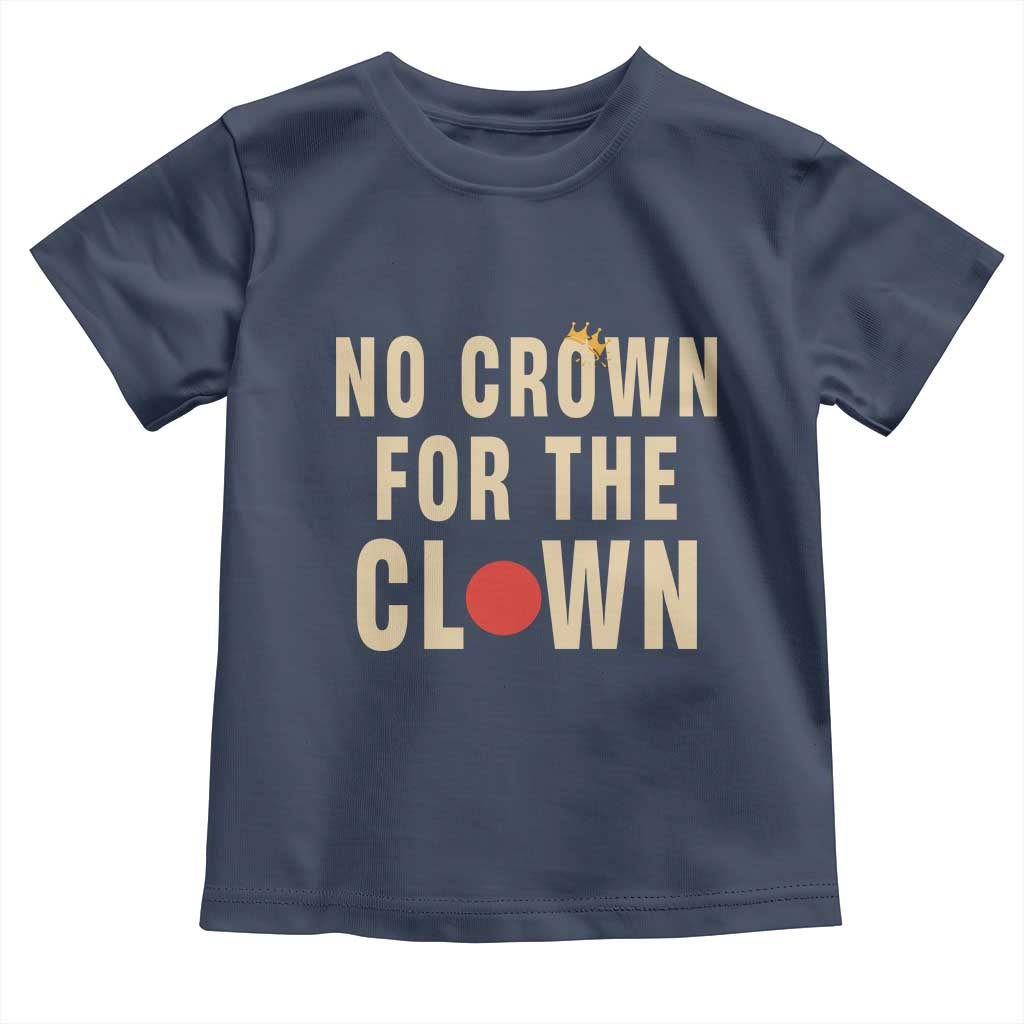 Funny No Crown For The Clown Toddler T Shirt Anti Authoritarian Humor