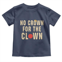 Funny No Crown For The Clown Toddler T Shirt Anti Authoritarian Humor
