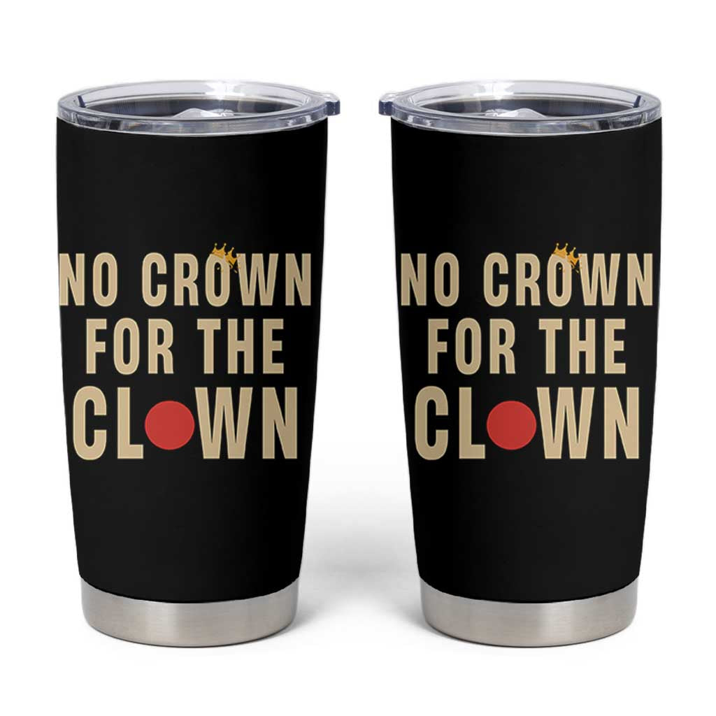 Funny No Crown For The Clown Tumbler Cup Anti Authoritarian Humor