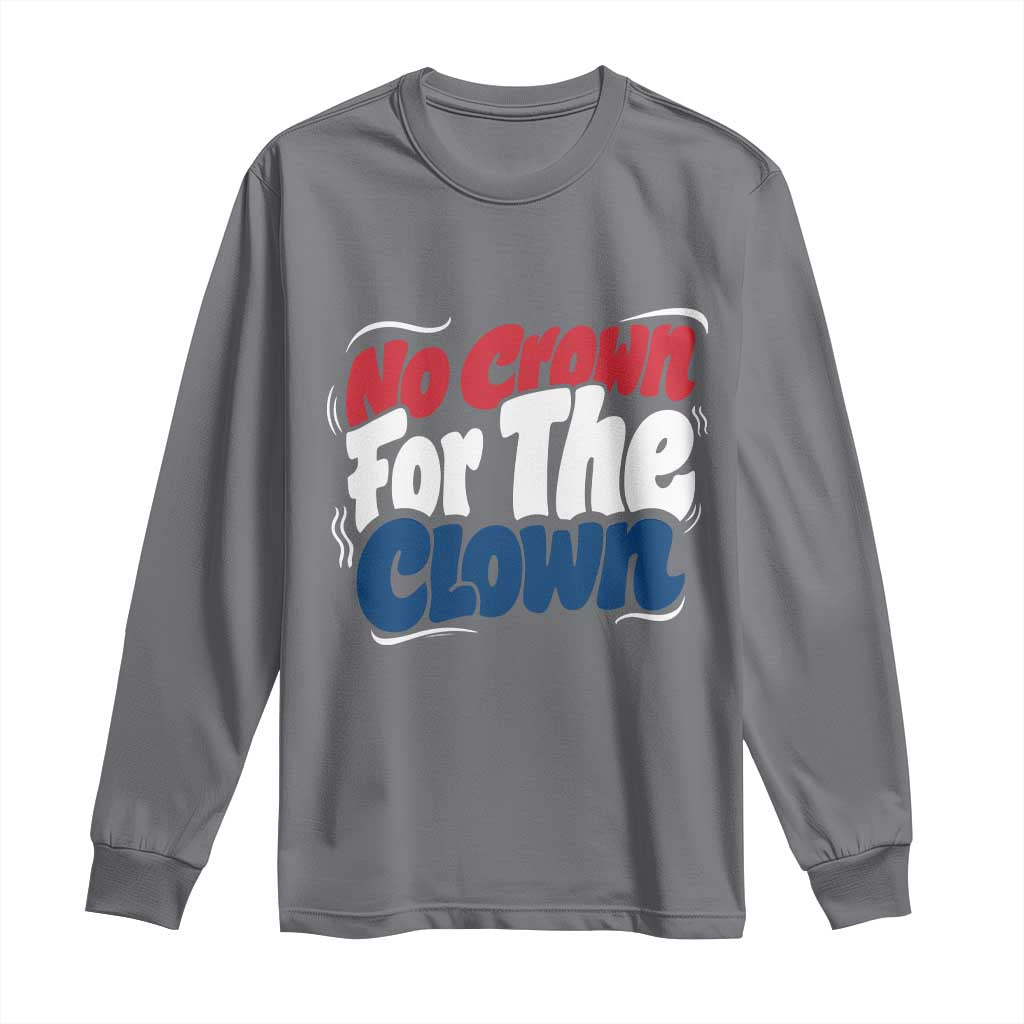 Anti Monarchy Political Long Sleeve Shirt No Crown For A Clown