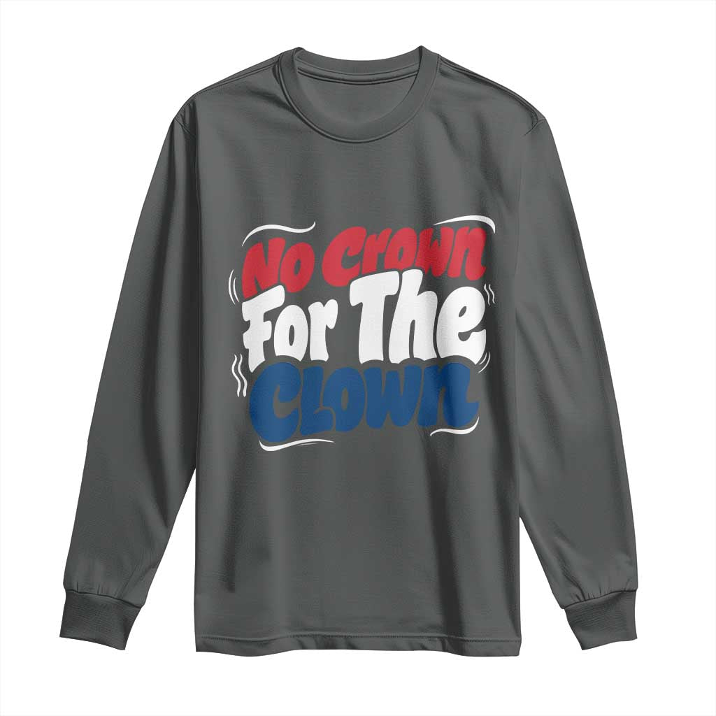 Anti Monarchy Political Long Sleeve Shirt No Crown For A Clown