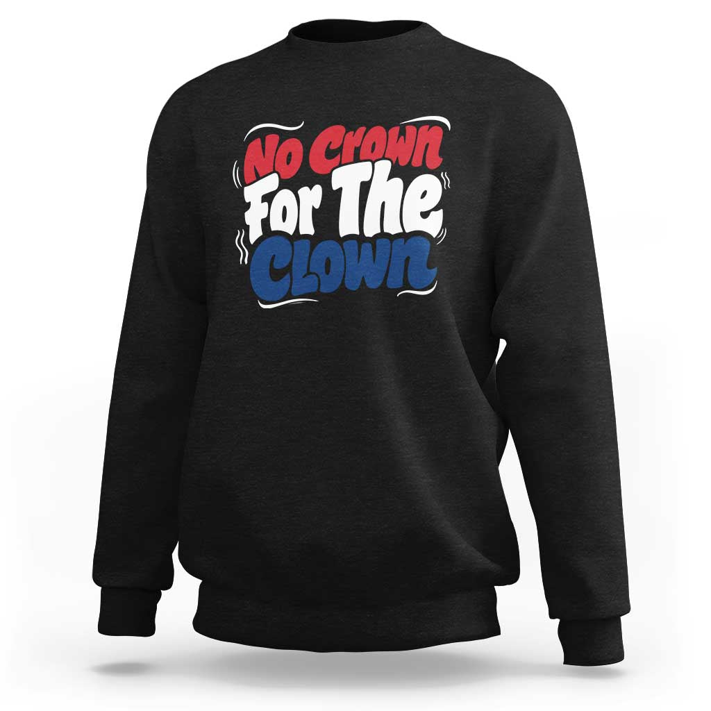 Anti Monarchy Political Sweatshirt No Crown For A Clown