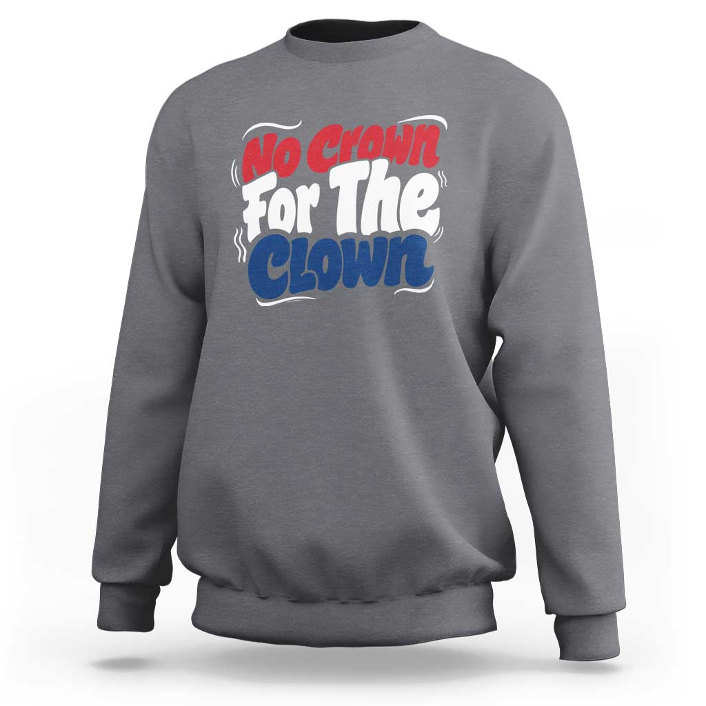 Anti Monarchy Political Sweatshirt No Crown For A Clown