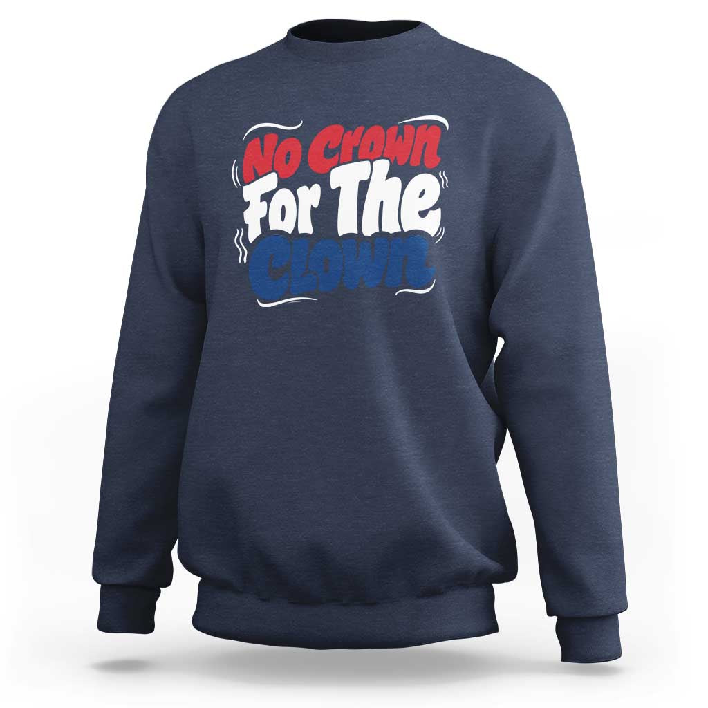Anti Monarchy Political Sweatshirt No Crown For A Clown