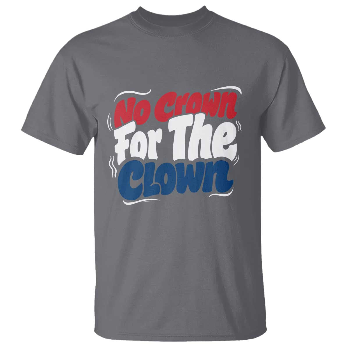 Anti Monarchy Political T Shirt No Crown For A Clown
