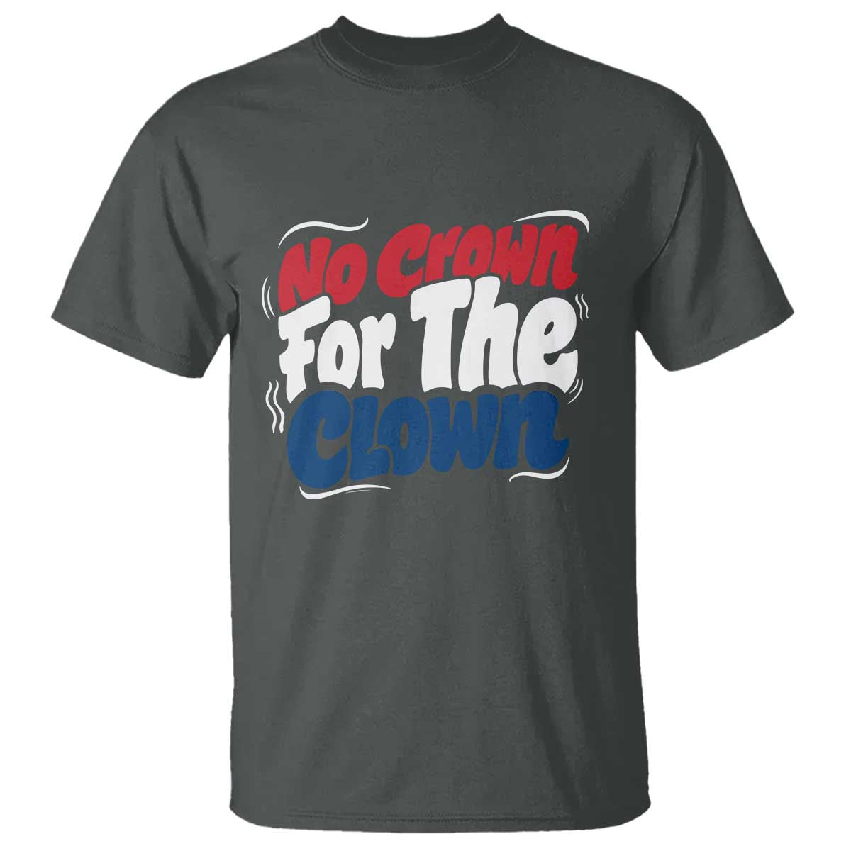 Anti Monarchy Political T Shirt No Crown For A Clown