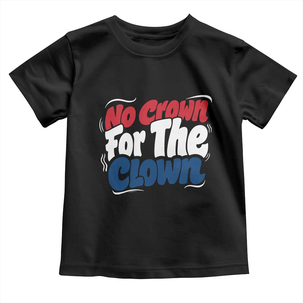 Anti Monarchy Political Toddler T Shirt No Crown For A Clown