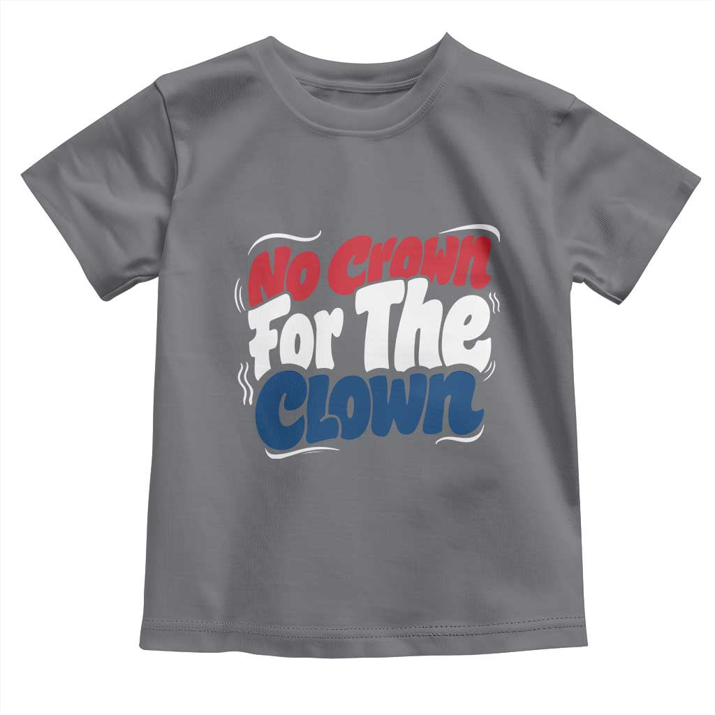 Anti Monarchy Political Toddler T Shirt No Crown For A Clown