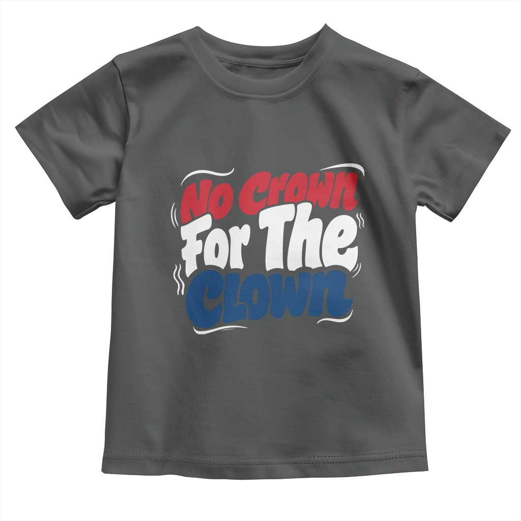 Anti Monarchy Political Toddler T Shirt No Crown For A Clown