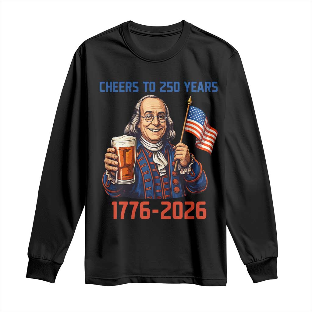 Funny Benjamin Franklin Long Sleeve Shirt Cheers To 250 Years