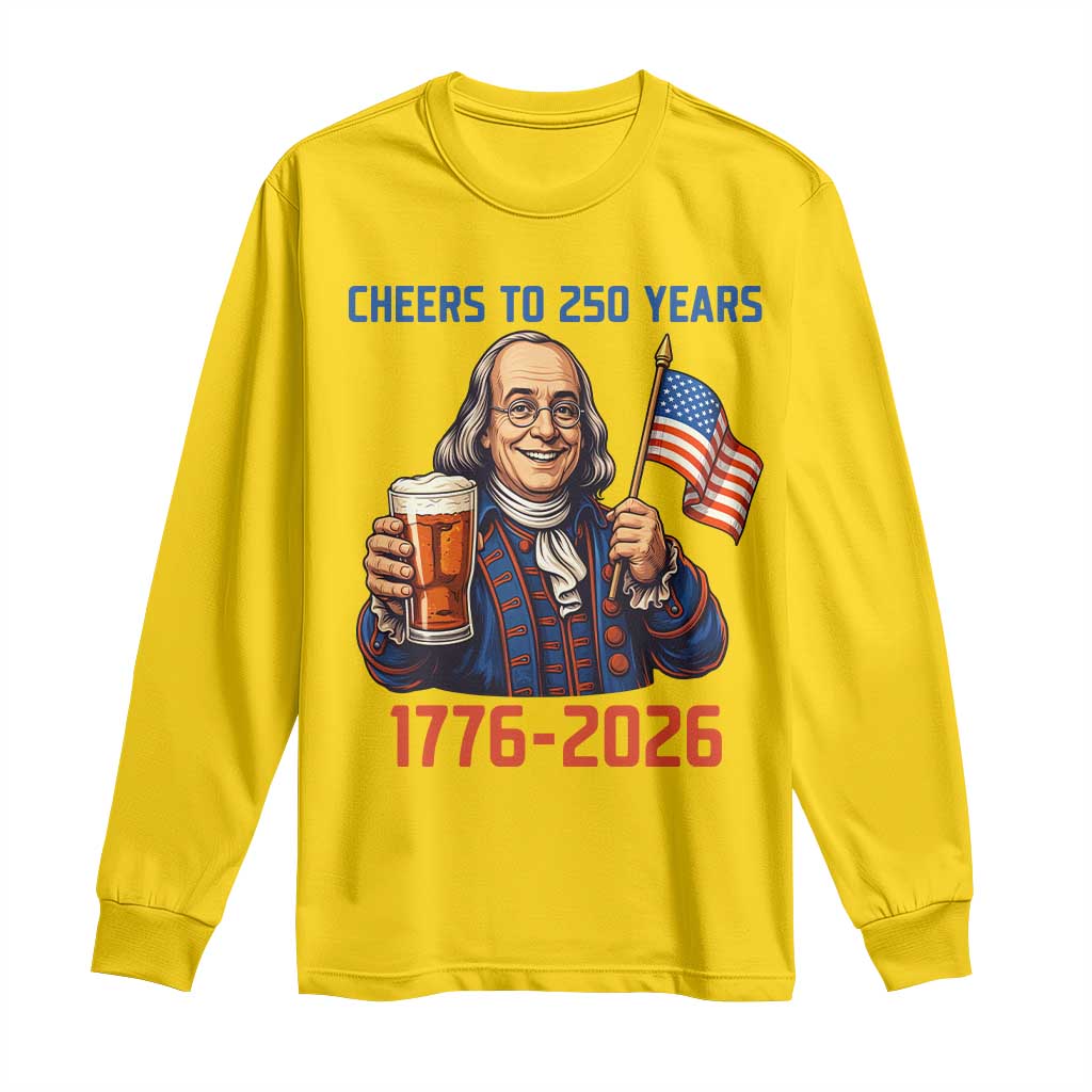 Funny Benjamin Franklin Long Sleeve Shirt Cheers To 250 Years