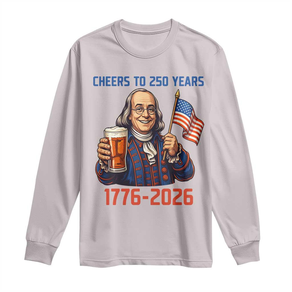 Funny Benjamin Franklin Long Sleeve Shirt Cheers To 250 Years