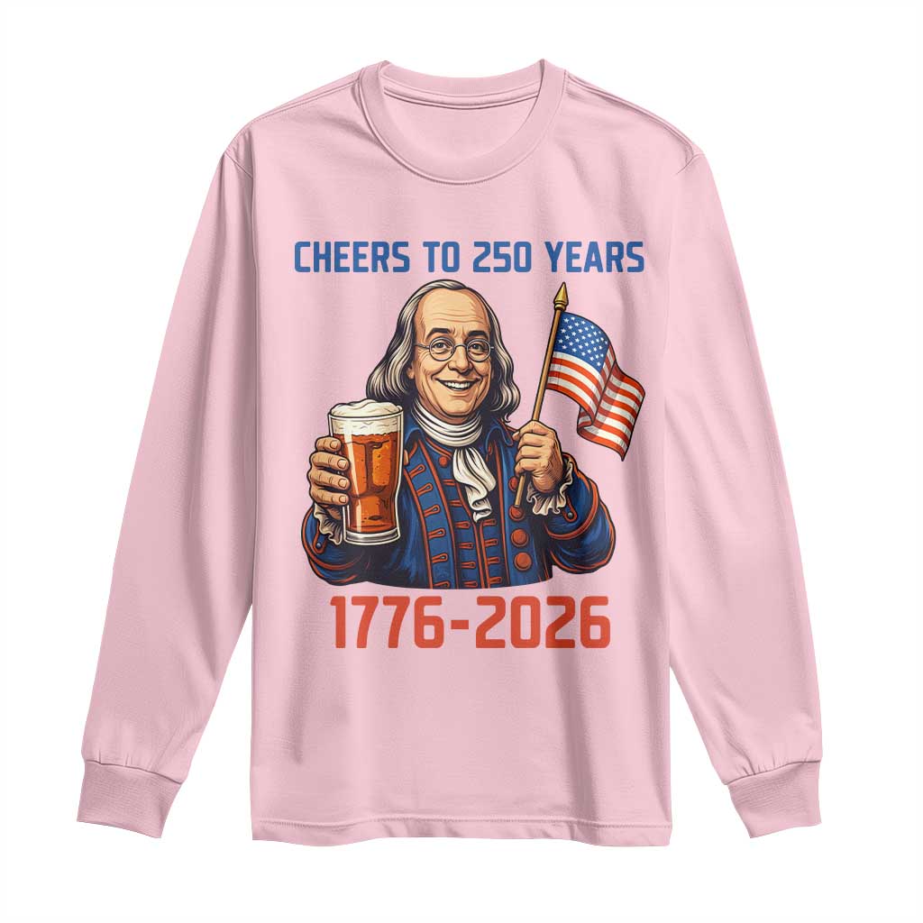 Funny Benjamin Franklin Long Sleeve Shirt Cheers To 250 Years