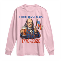 Funny Benjamin Franklin Long Sleeve Shirt Cheers To 250 Years