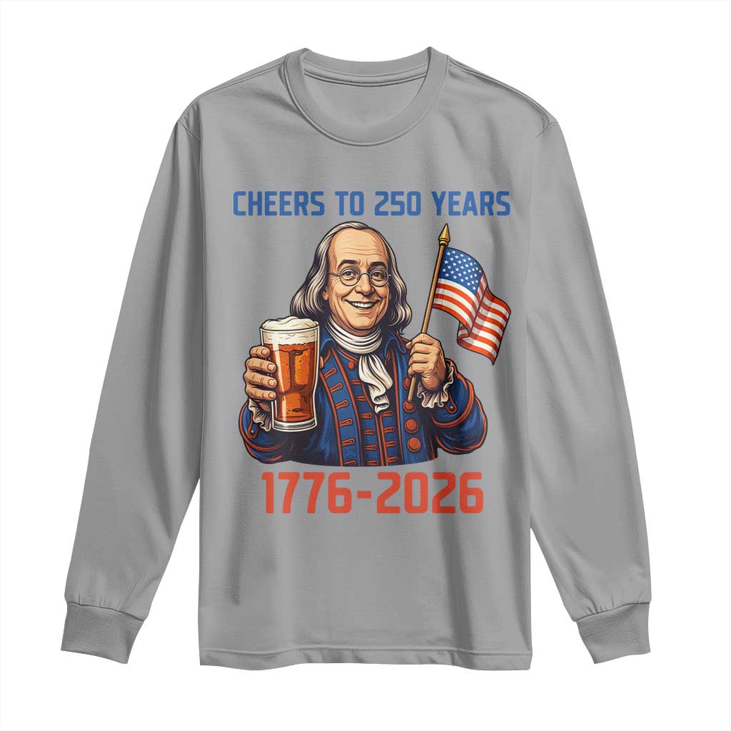 Funny Benjamin Franklin Long Sleeve Shirt Cheers To 250 Years