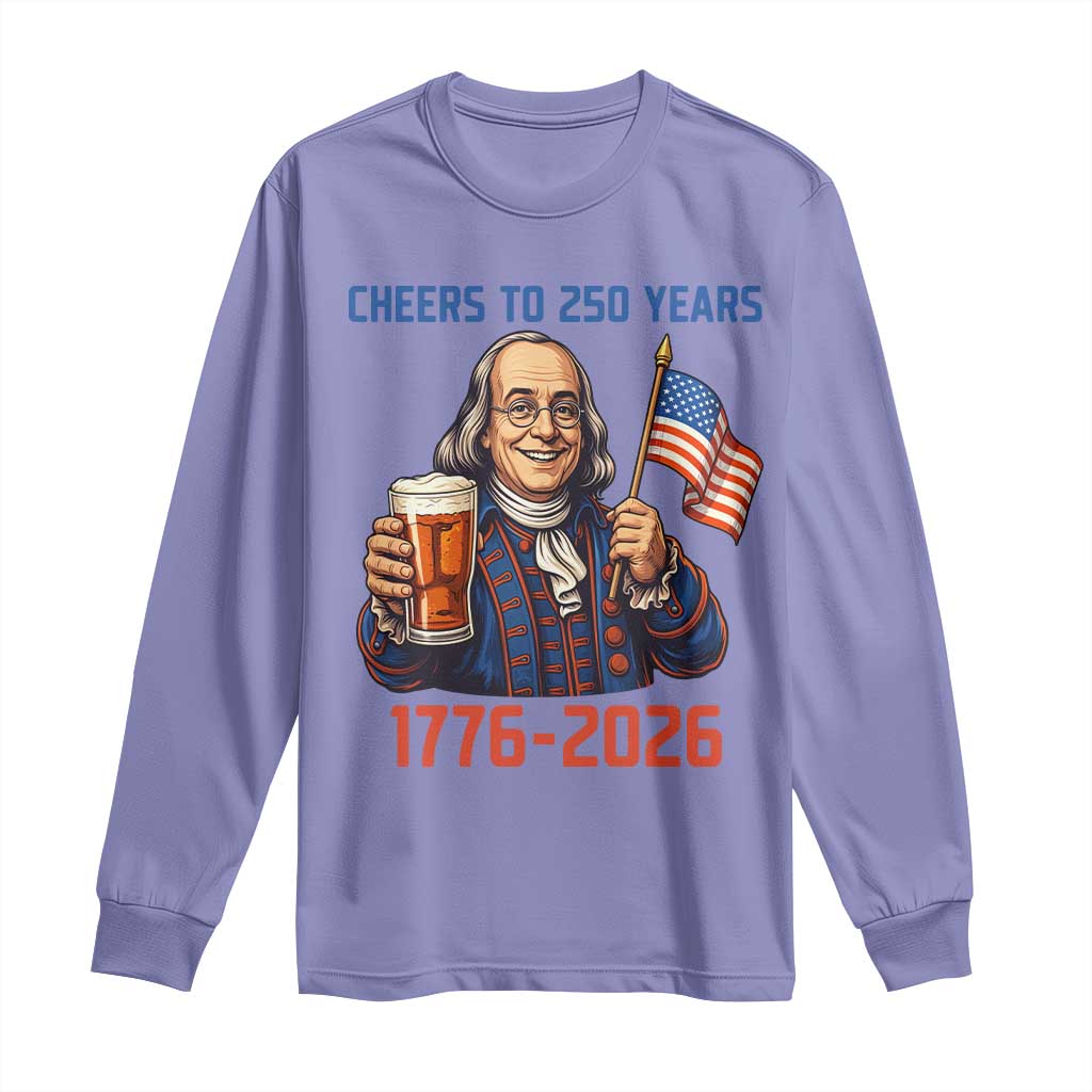Funny Benjamin Franklin Long Sleeve Shirt Cheers To 250 Years