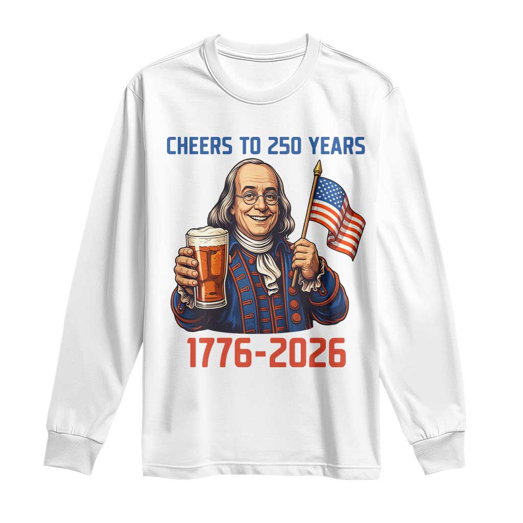 Funny Benjamin Franklin Long Sleeve Shirt Cheers To 250 Years