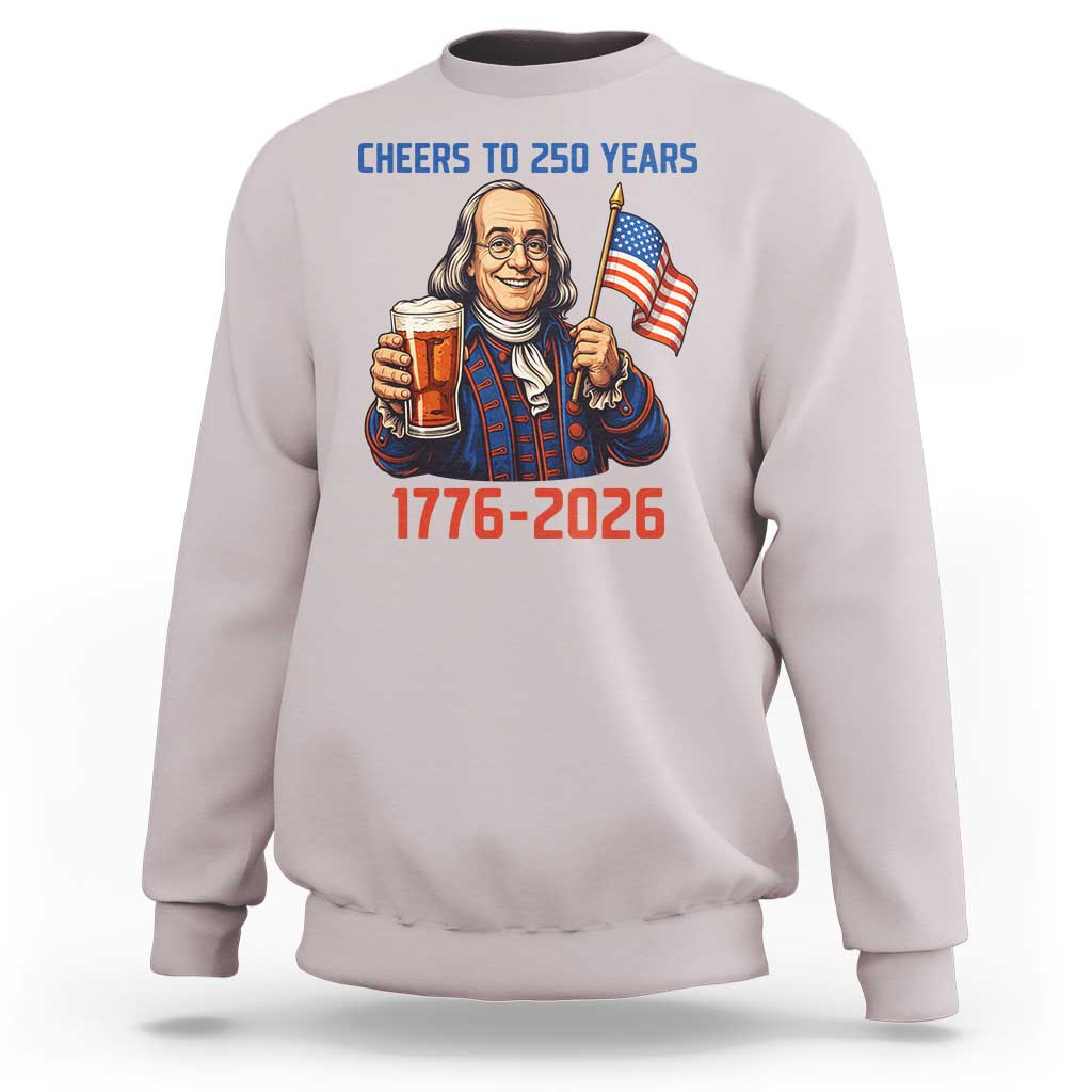 Funny Benjamin Franklin Sweatshirt Cheers To 250 Years
