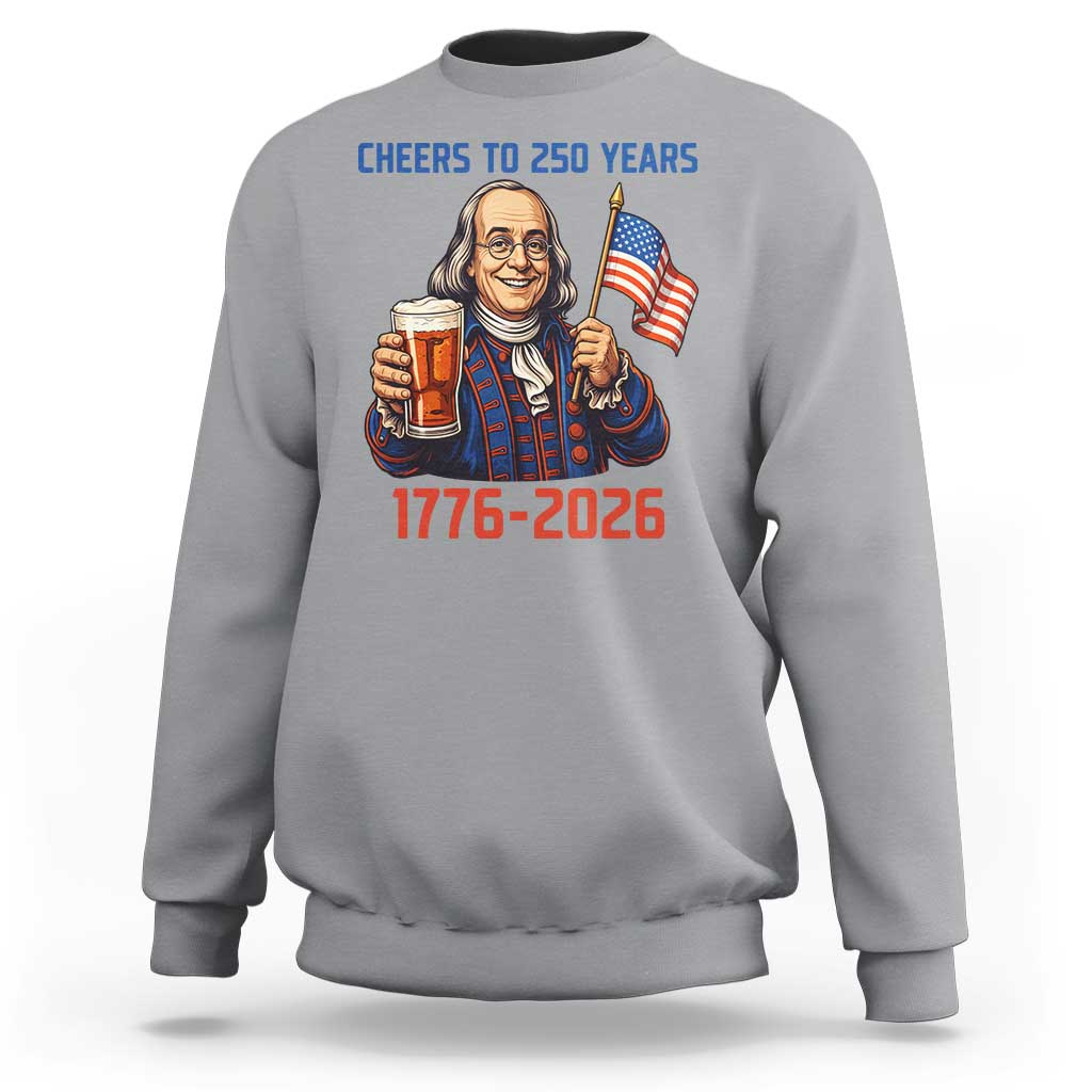 Funny Benjamin Franklin Sweatshirt Cheers To 250 Years