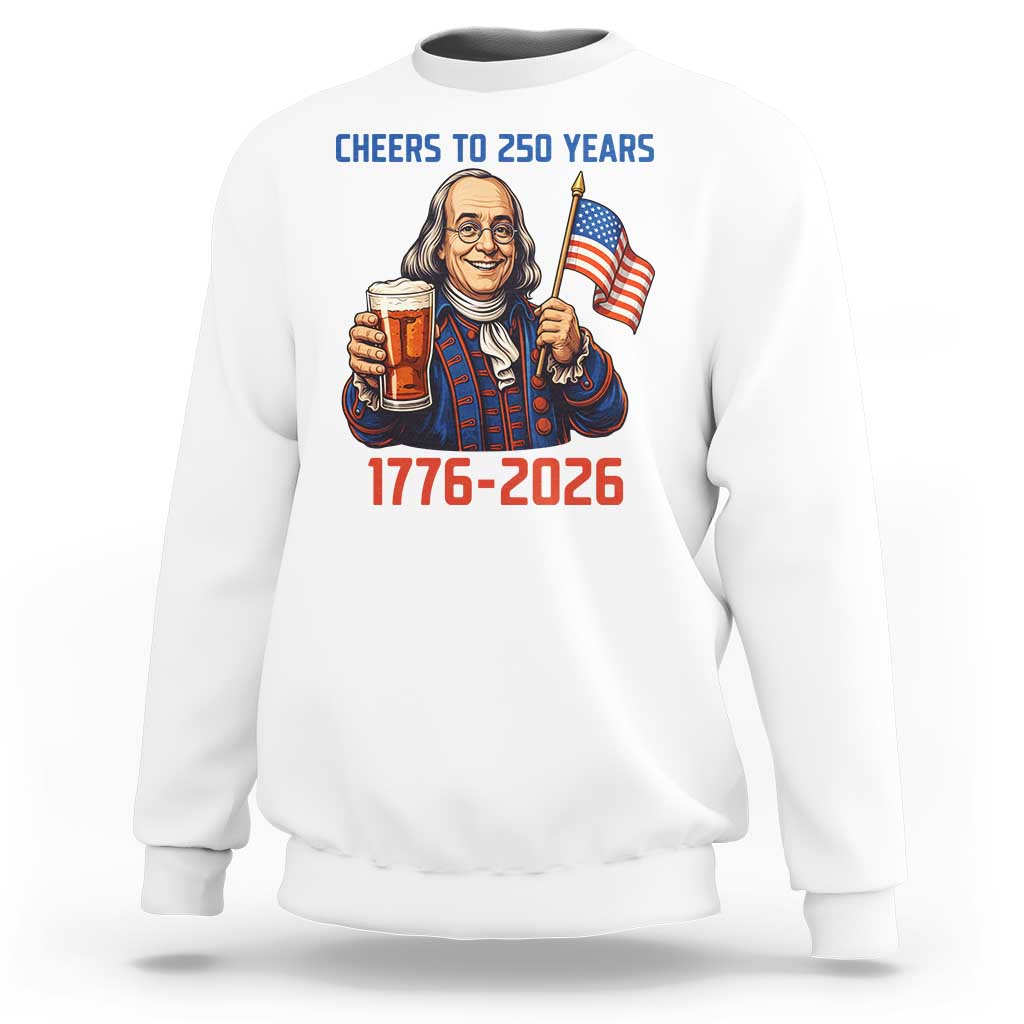 Funny Benjamin Franklin Sweatshirt Cheers To 250 Years