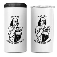 Funny Benjamin Franklin 4 in 1 Can Cooler Tumbler Can I Be Frank With You