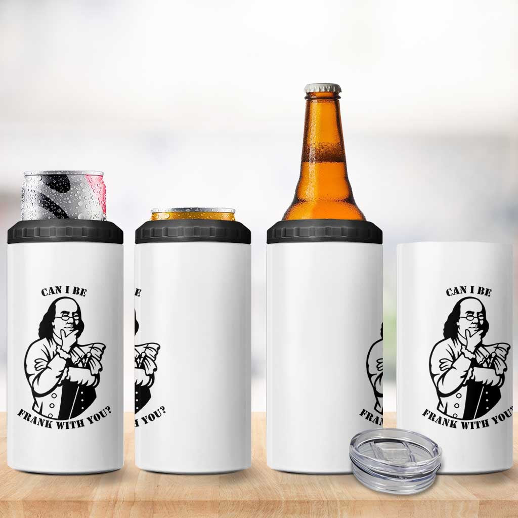 Funny Benjamin Franklin 4 in 1 Can Cooler Tumbler Can I Be Frank With You