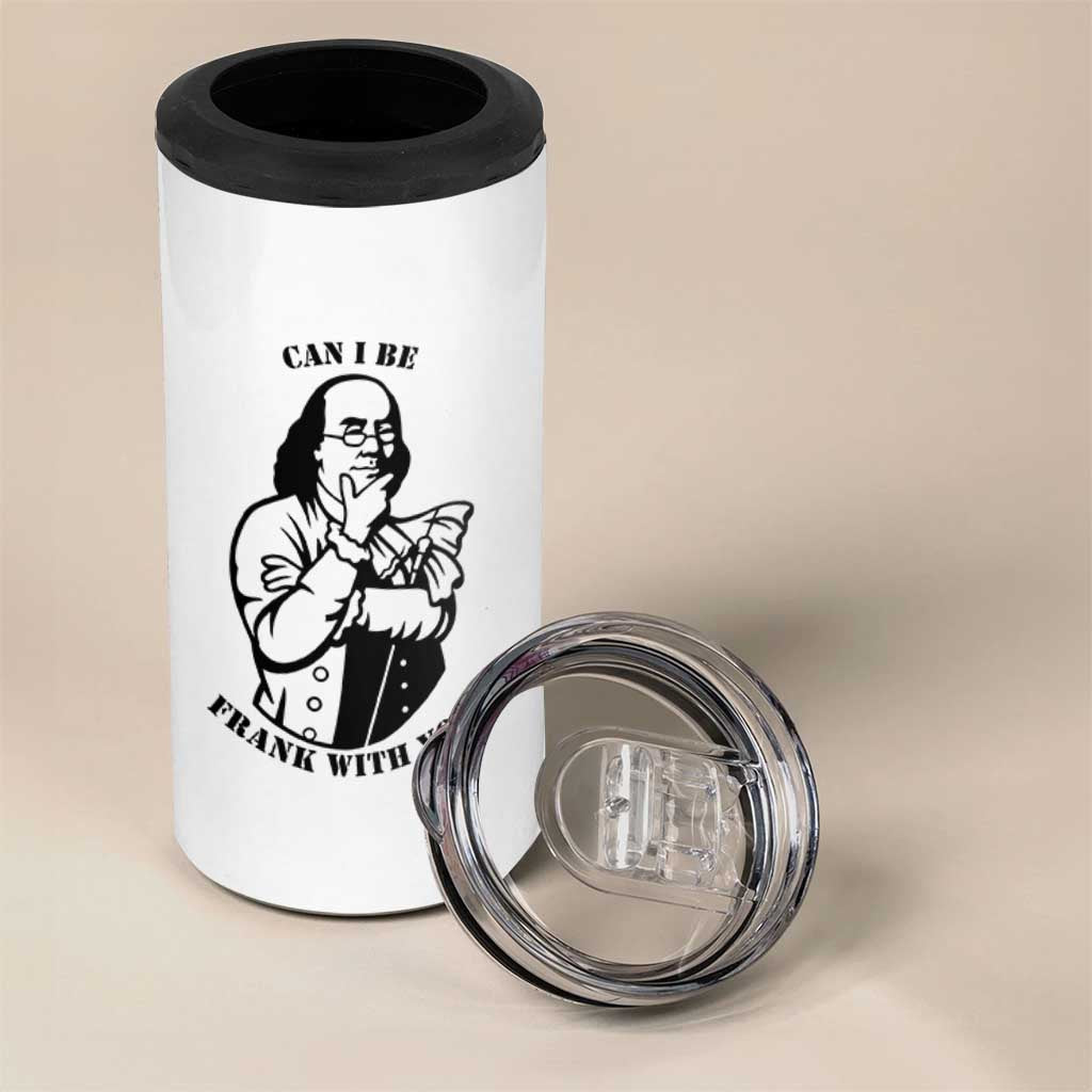 Funny Benjamin Franklin 4 in 1 Can Cooler Tumbler Can I Be Frank With You