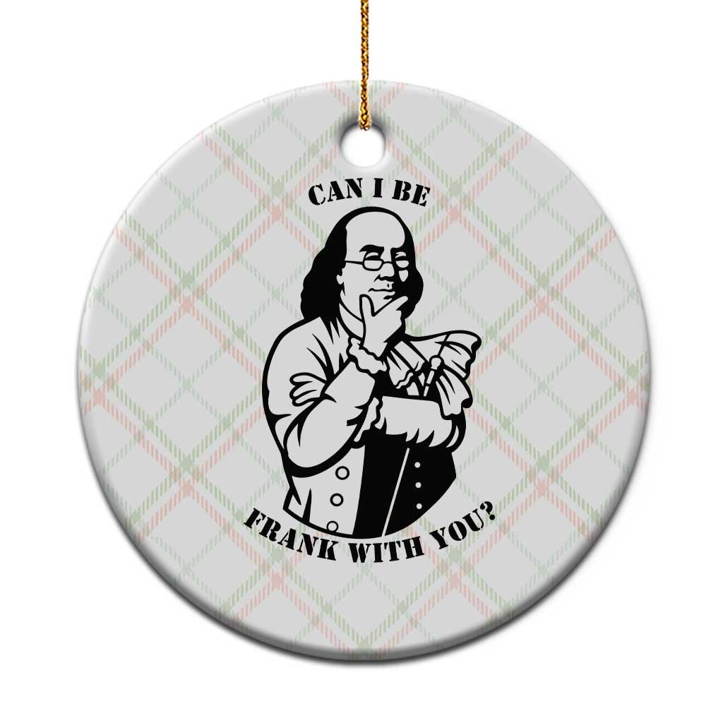 Funny Benjamin Franklin Ceramic Ornament Can I Be Frank With You