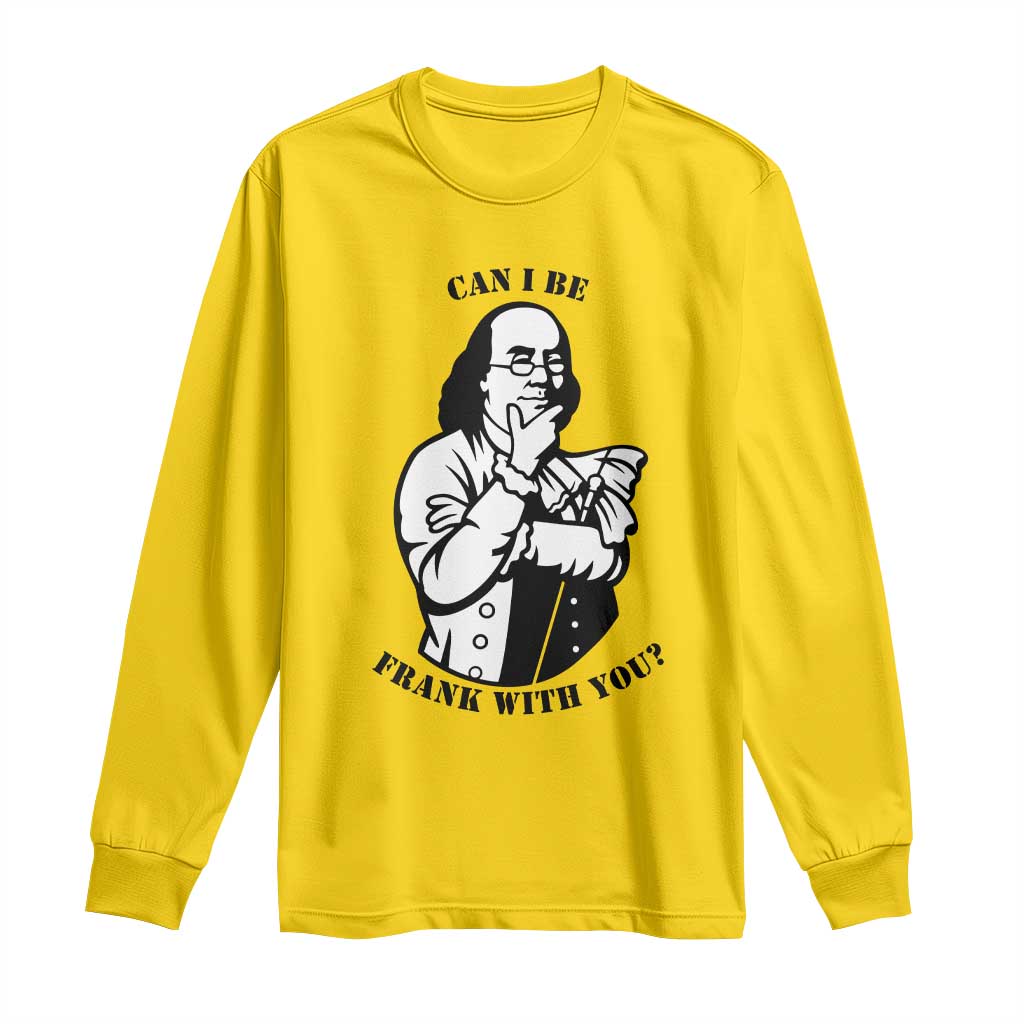 Funny Benjamin Franklin Long Sleeve Shirt Can I Be Frank With You