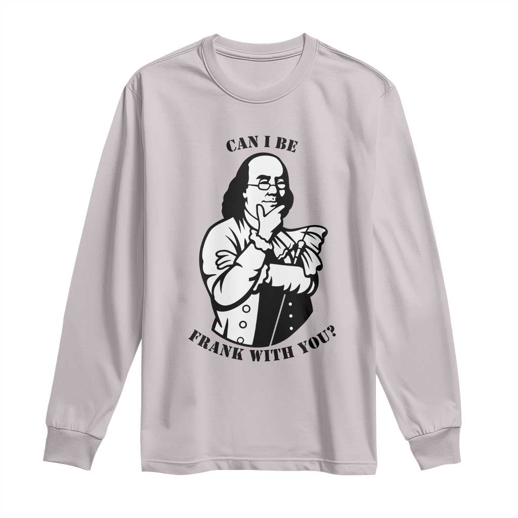 Funny Benjamin Franklin Long Sleeve Shirt Can I Be Frank With You