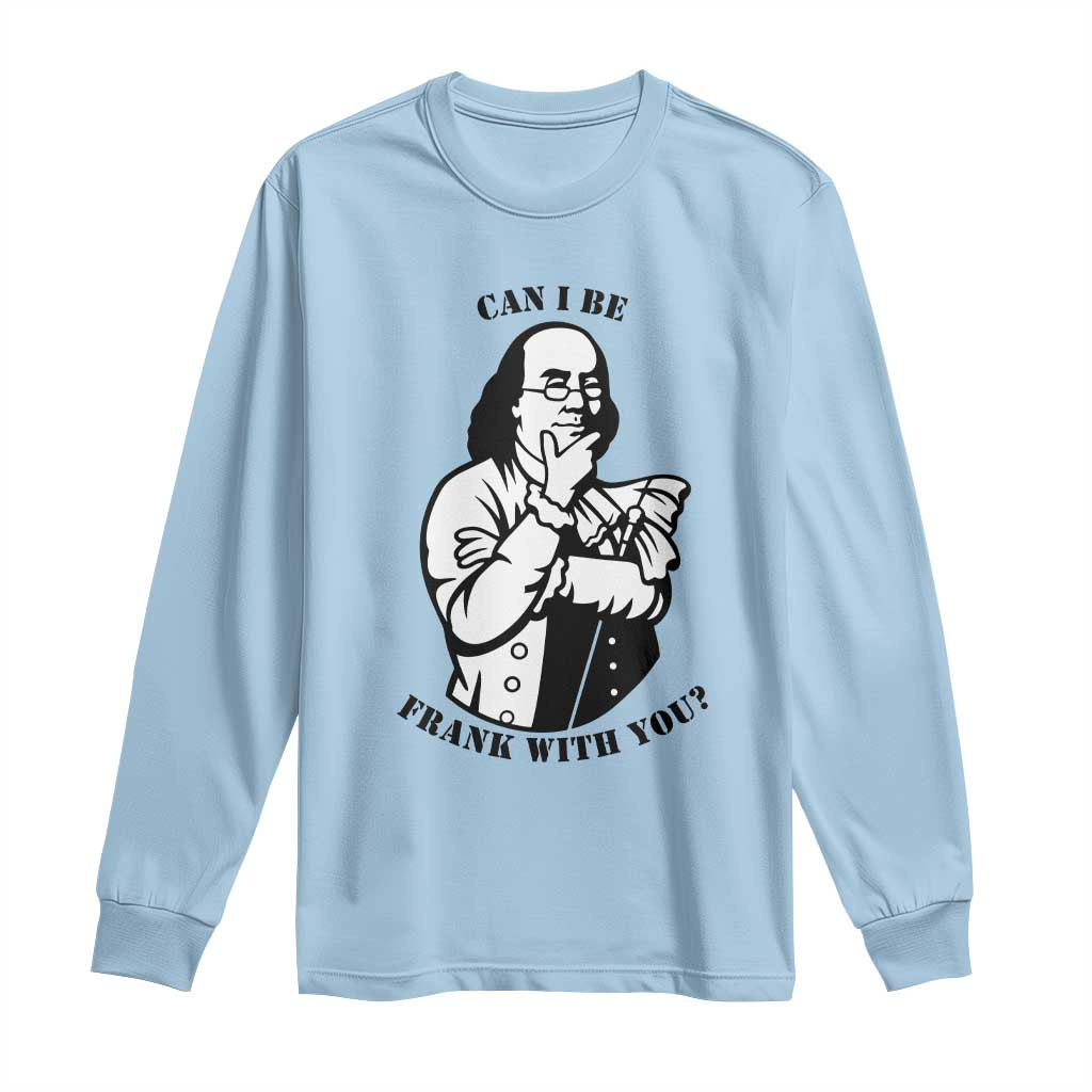 Funny Benjamin Franklin Long Sleeve Shirt Can I Be Frank With You