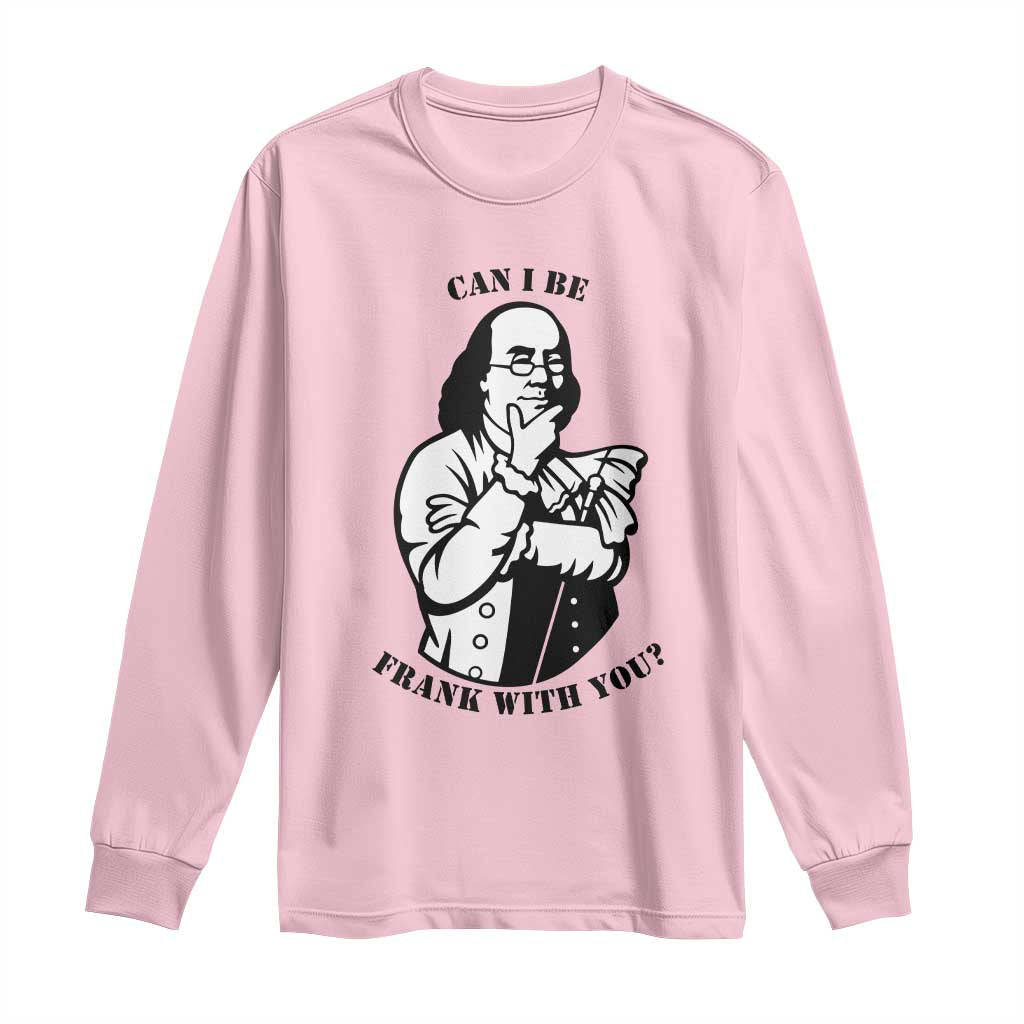Funny Benjamin Franklin Long Sleeve Shirt Can I Be Frank With You