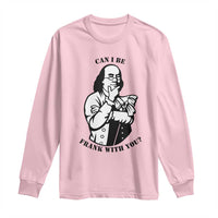 Funny Benjamin Franklin Long Sleeve Shirt Can I Be Frank With You
