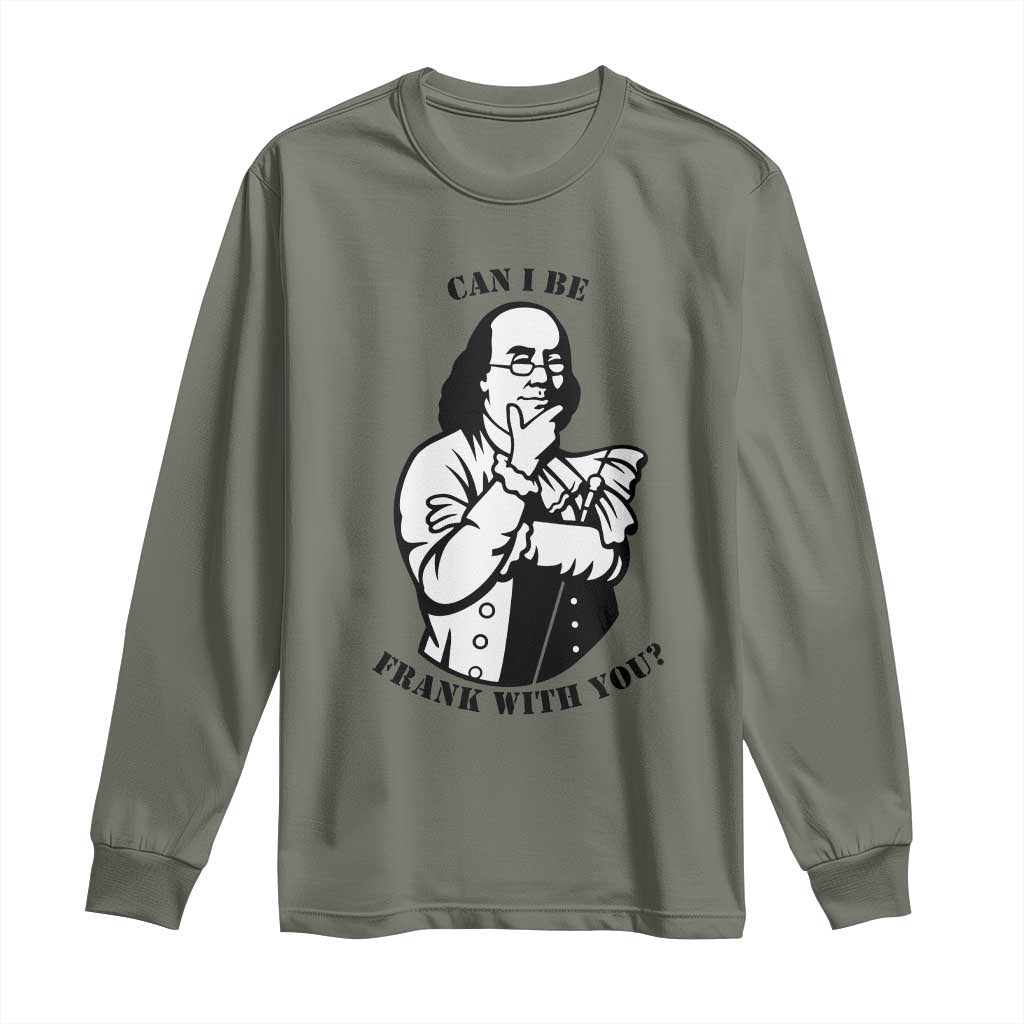 Funny Benjamin Franklin Long Sleeve Shirt Can I Be Frank With You