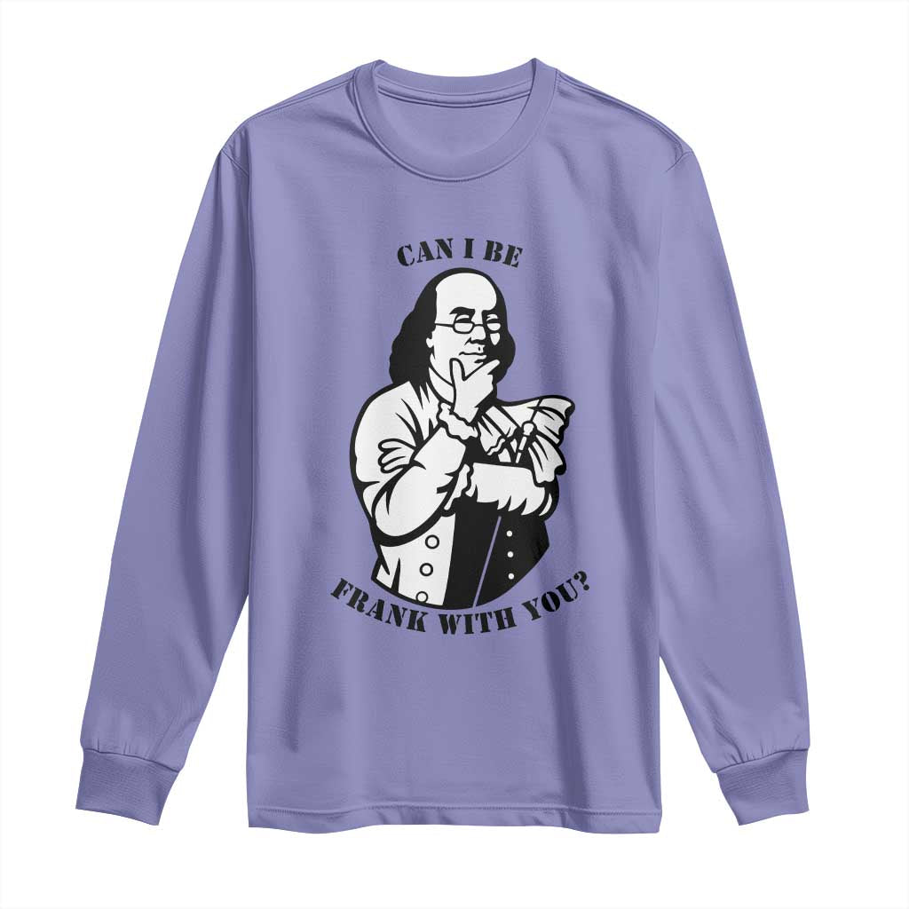 Funny Benjamin Franklin Long Sleeve Shirt Can I Be Frank With You