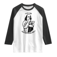 Funny Benjamin Franklin Raglan Shirt Can I Be Frank With You