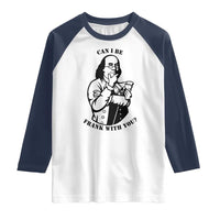 Funny Benjamin Franklin Raglan Shirt Can I Be Frank With You