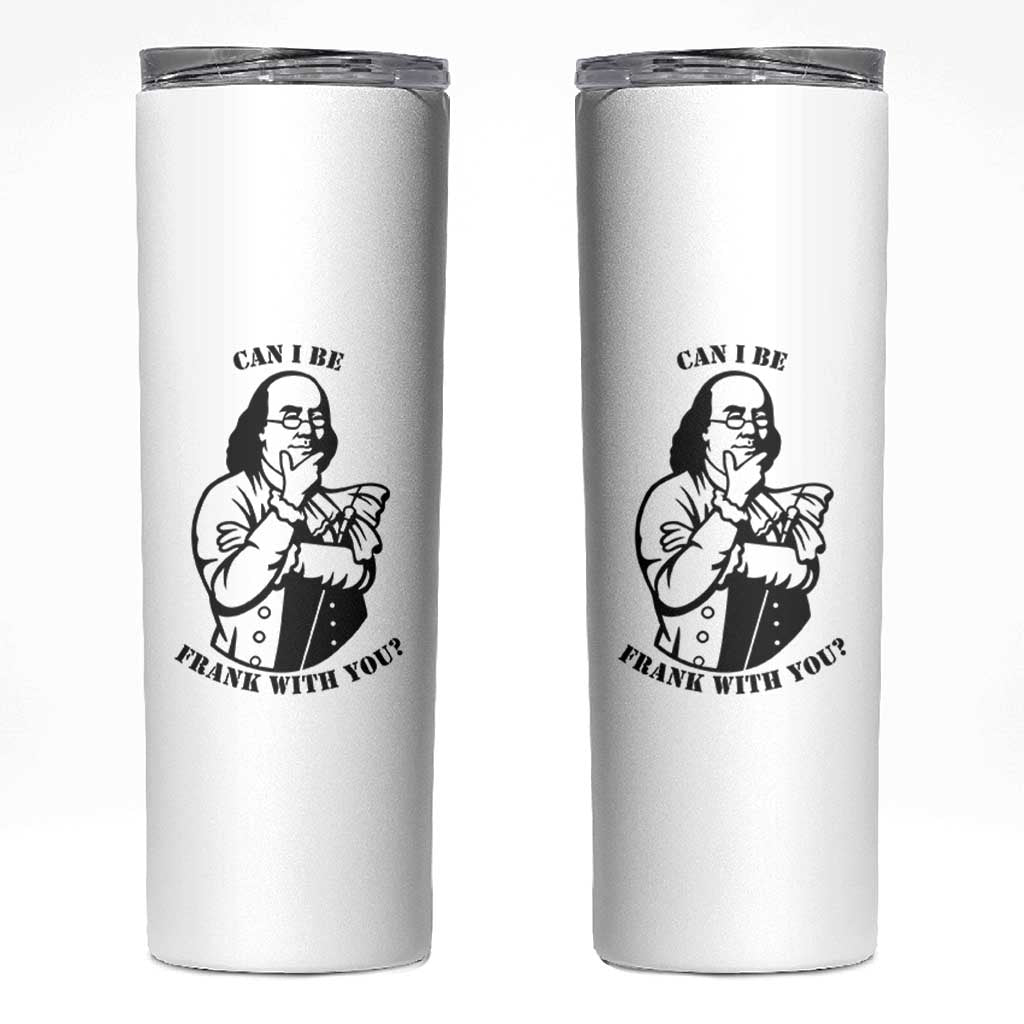 Funny Benjamin Franklin Skinny Tumbler Can I Be Frank With You