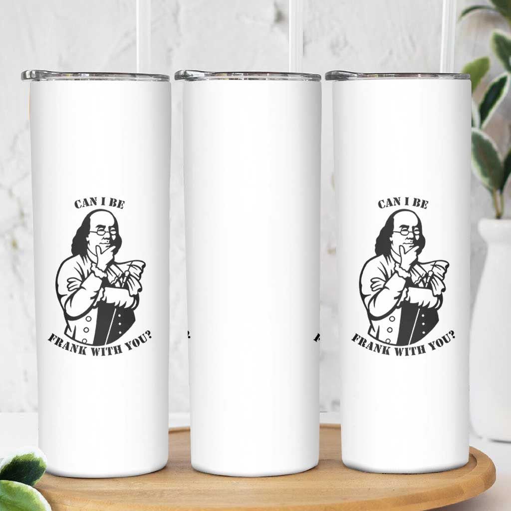 Funny Benjamin Franklin Skinny Tumbler Can I Be Frank With You