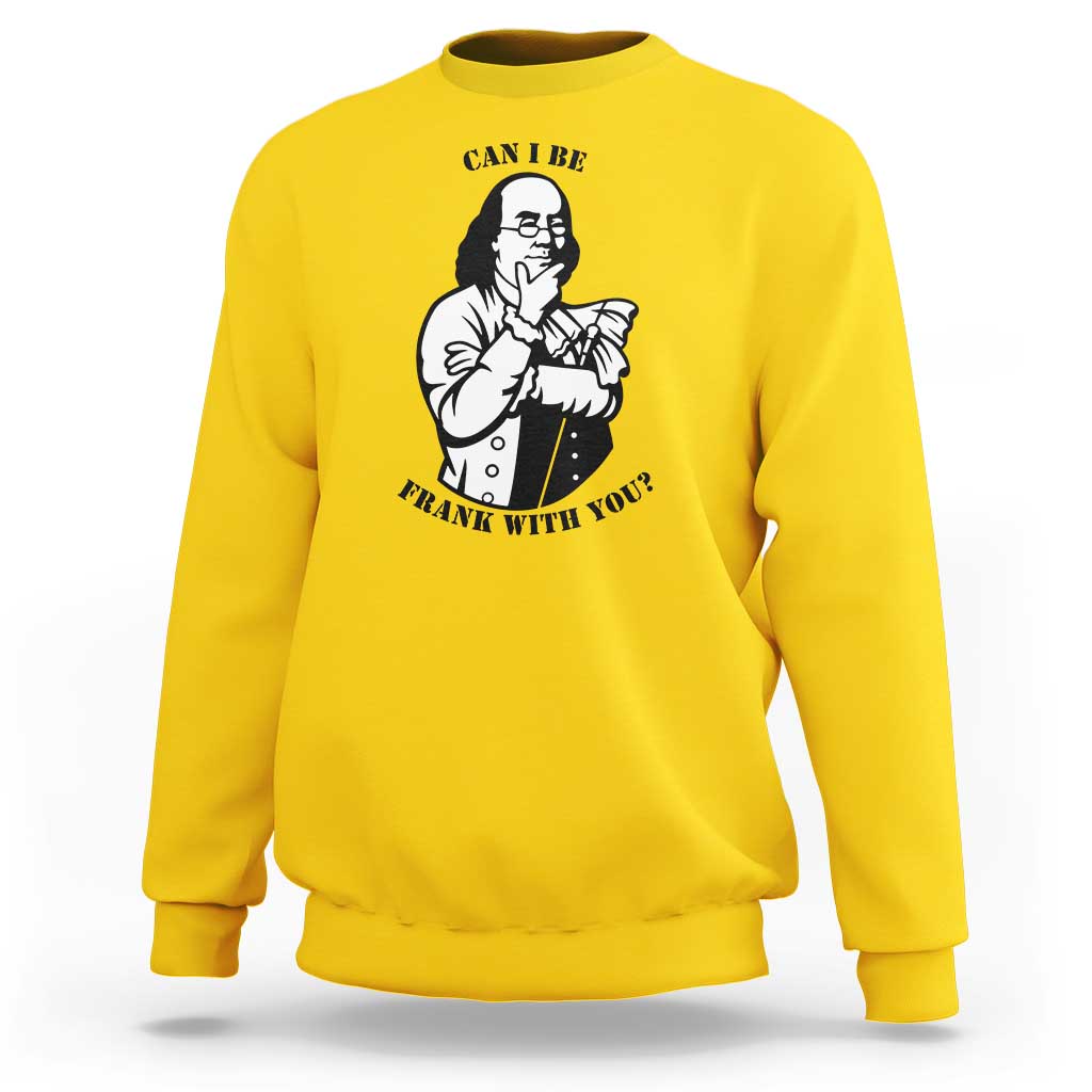 Funny Benjamin Franklin Sweatshirt Can I Be Frank With You