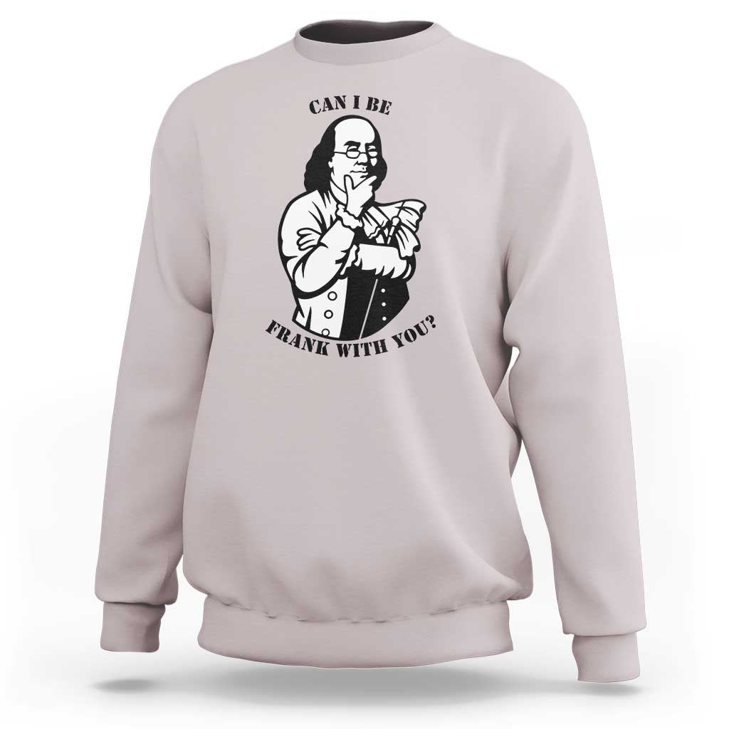 Funny Benjamin Franklin Sweatshirt Can I Be Frank With You