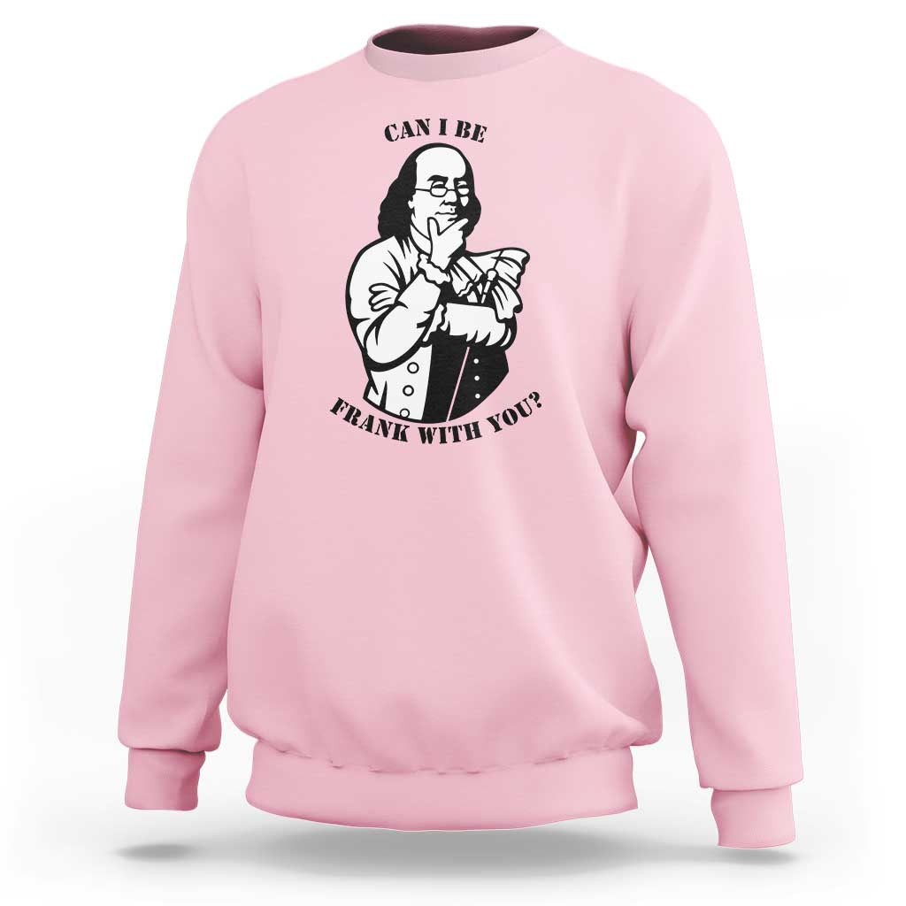 Funny Benjamin Franklin Sweatshirt Can I Be Frank With You