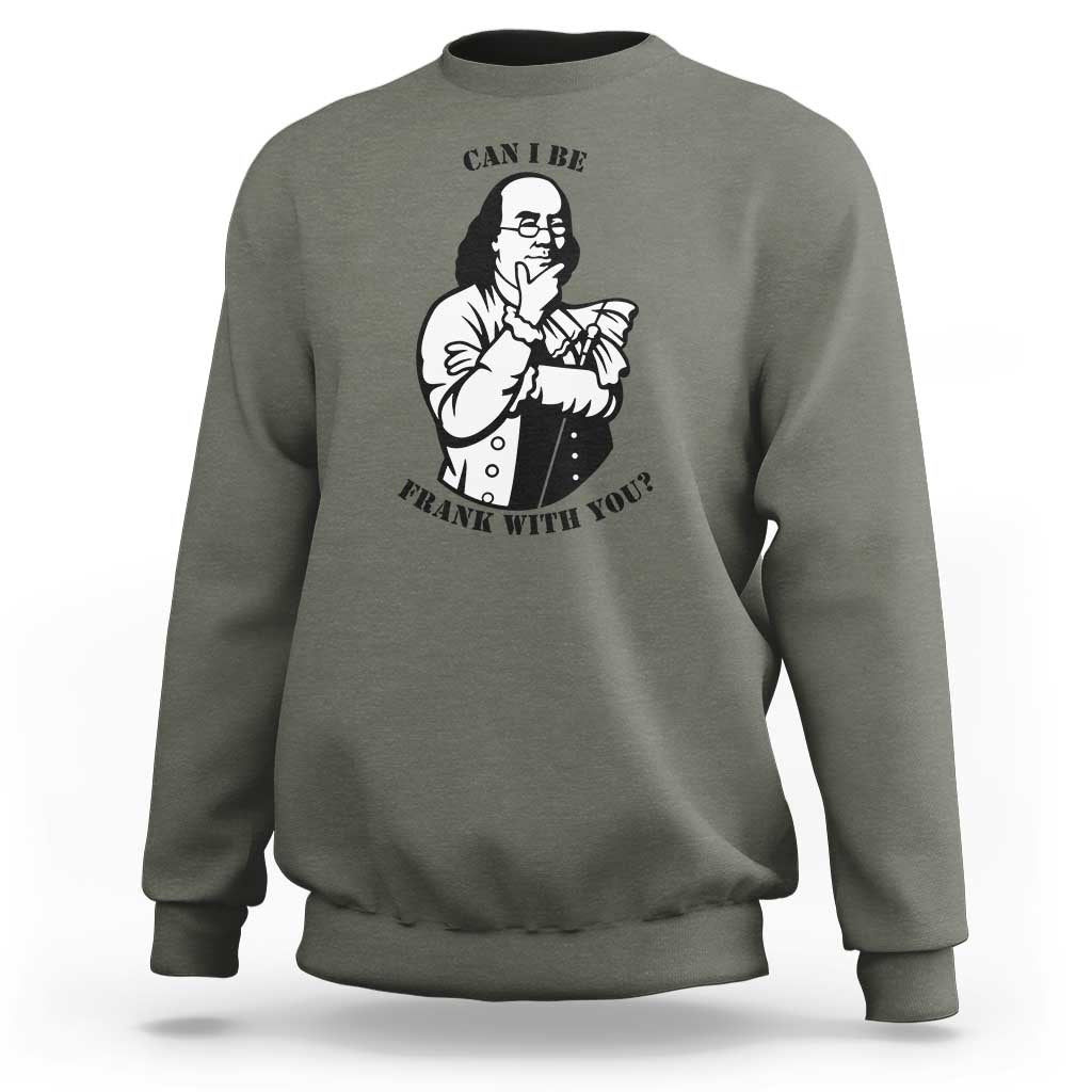 Funny Benjamin Franklin Sweatshirt Can I Be Frank With You