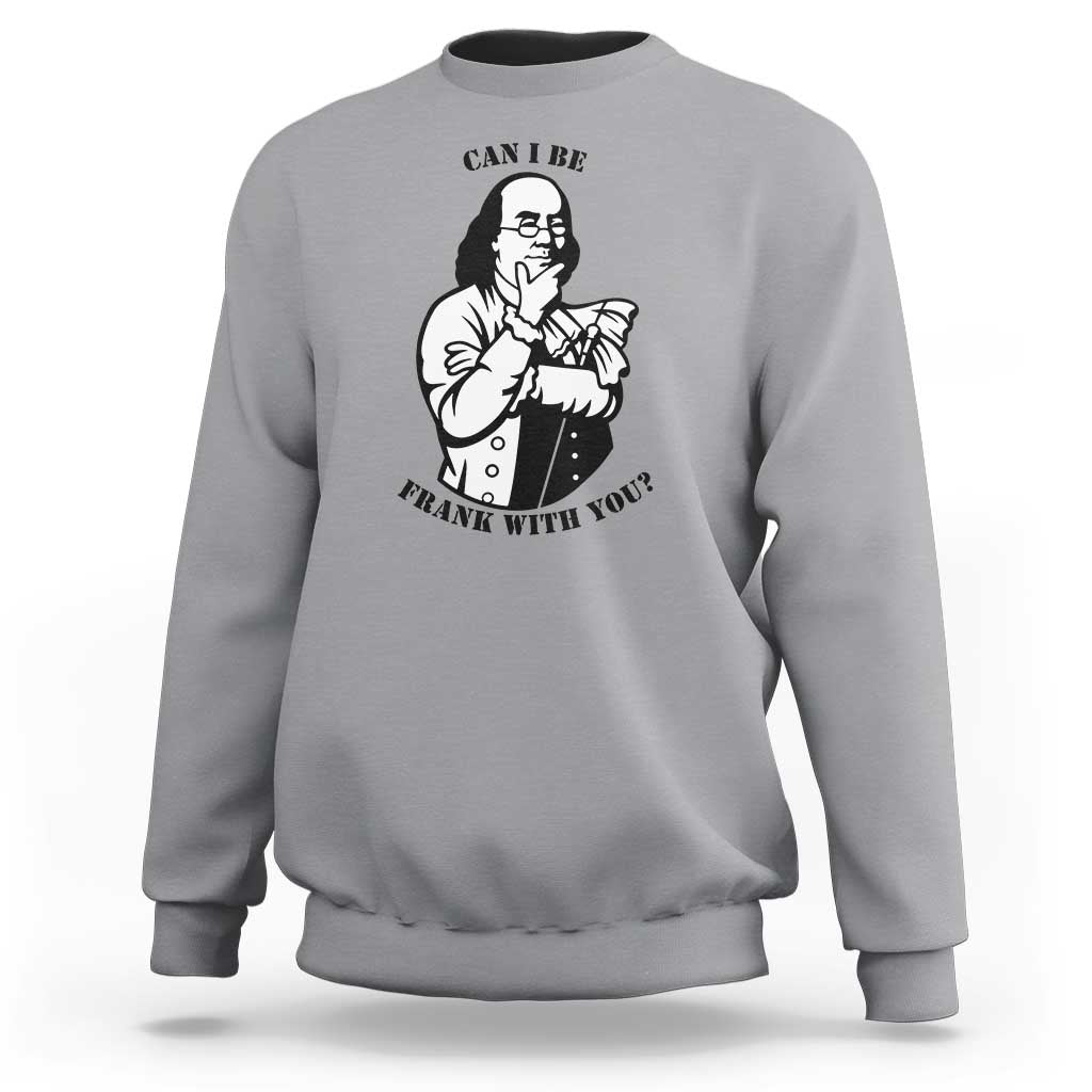 Funny Benjamin Franklin Sweatshirt Can I Be Frank With You
