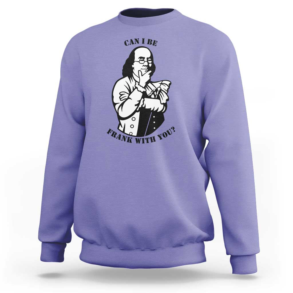 Funny Benjamin Franklin Sweatshirt Can I Be Frank With You