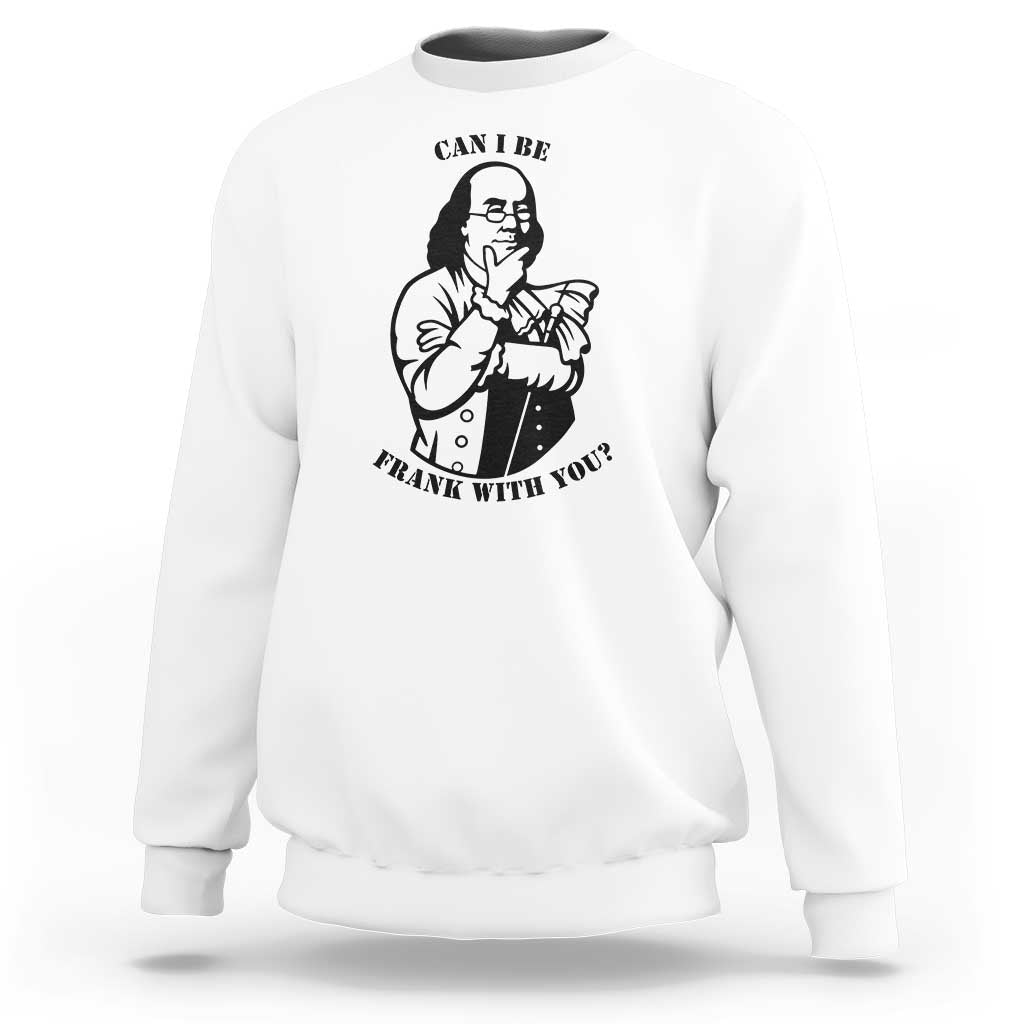 Funny Benjamin Franklin Sweatshirt Can I Be Frank With You