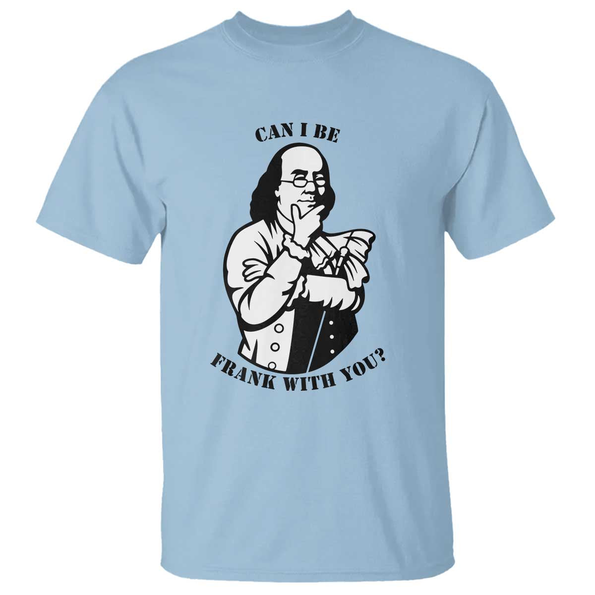 Funny Benjamin Franklin T Shirt Can I Be Frank With You
